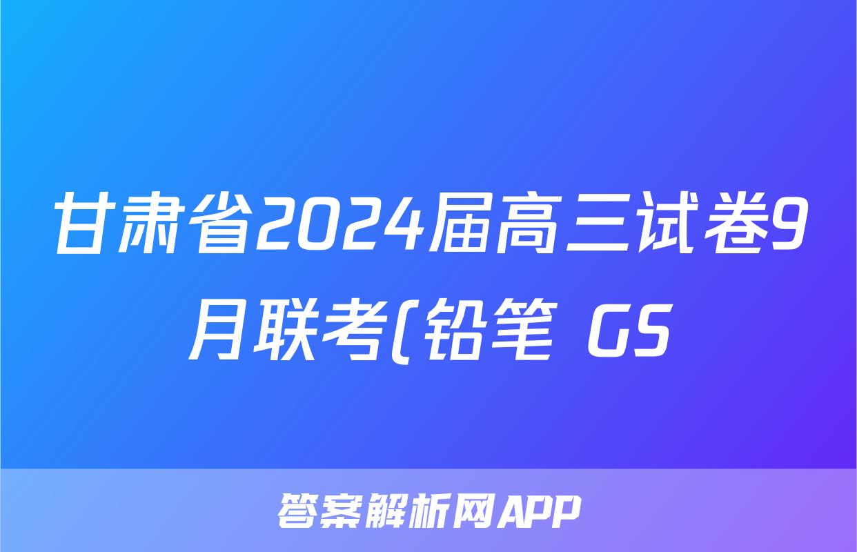 甘肃省2024届高三试卷9月联考(铅笔 GS)英语